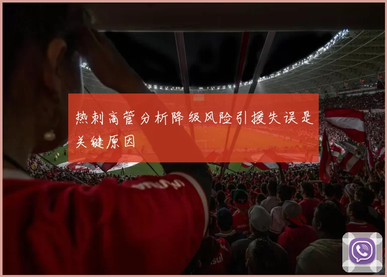 热刺高管分析降级风险引援失误是关键原因