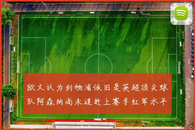欧文认为利物浦依旧是英超顶尖球队阿森纳尚未追赶上赛季红军水平